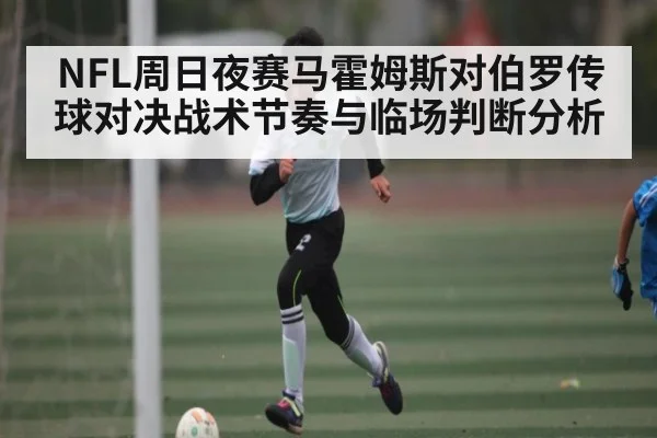 NFL周日夜赛马霍姆斯对伯罗传球对决战术节奏与临场判断分析